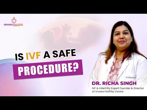 Is IVF Safe? Everything You Need to Know | Dr Richa Singh | Urvara Fertility Centre