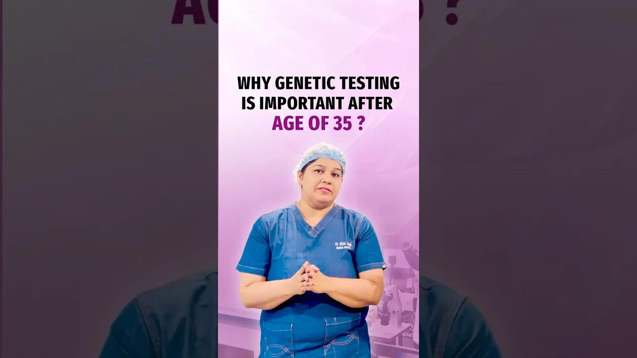 Why Genetic Testing After 35 Matters in IVF | PGT Explained | Dr Richa Singh