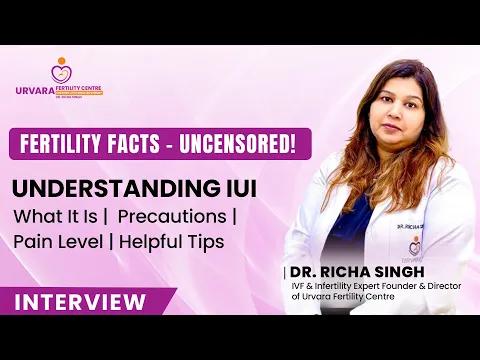 Understanding IUI What it is | Precautions | Pain Level | Helpful Tips By Dr. Richa Singh