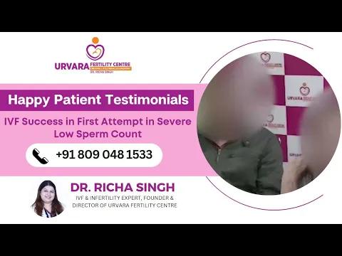 IVF Success In First Attempt In Severe Low Sperm Count - Dr. Richa Singh