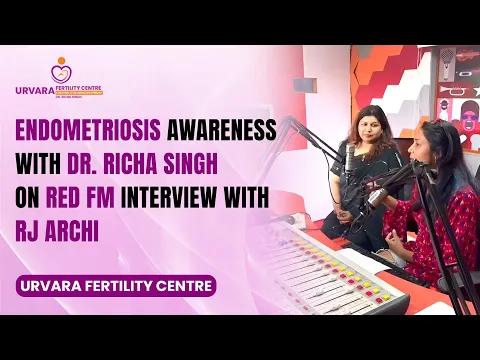 Endometriosis Awareness with Dr. Richa Singh | 93.5 Red FM Interview with RJ Archi | Part 2