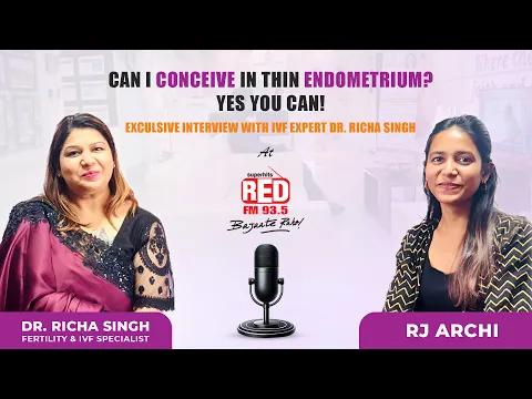 Can I Conceive with Thin Endometrium? | Dr. Richa Singh on RED FM 93.5