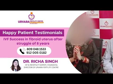 IVF Success In Fibroid Uterus After Struggle Of 8 Years - Dr. Richa Singh