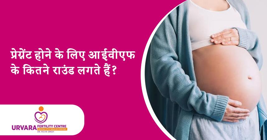 प्रेग्नेंट होने के लिए आईवीएफ के कितने राउंड लगते हैं?