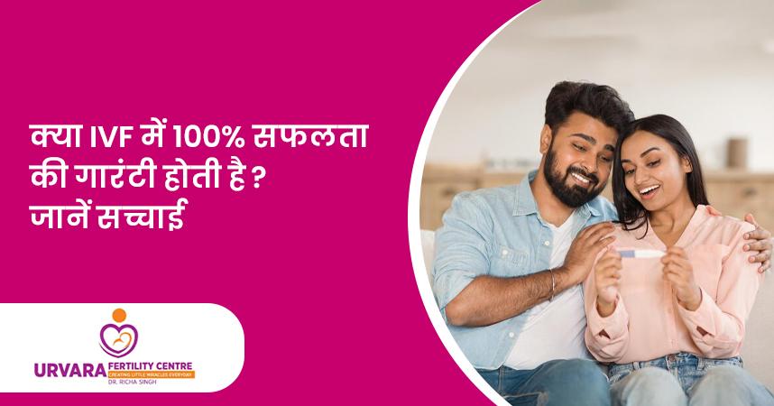 क्या IVF में 100% सफलता की गारंटी होती है? जानें सच्चाई