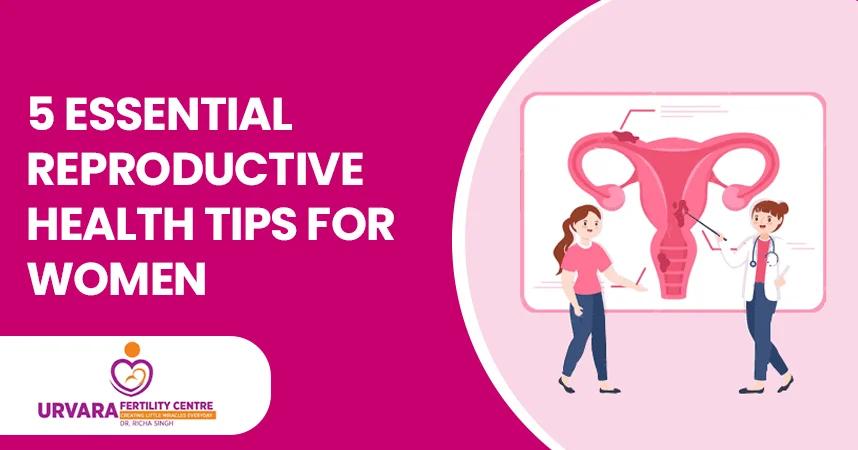 5 Essential Reproductive Health Tips For Women