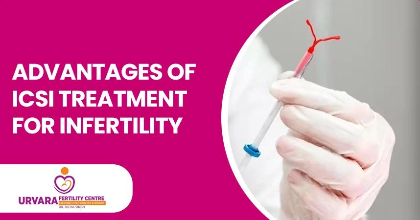 Advantages of ICSI Treatment for Infertility