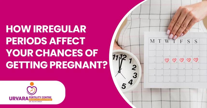 How Irregular Periods Affect Your Chances of Getting Pregnant?