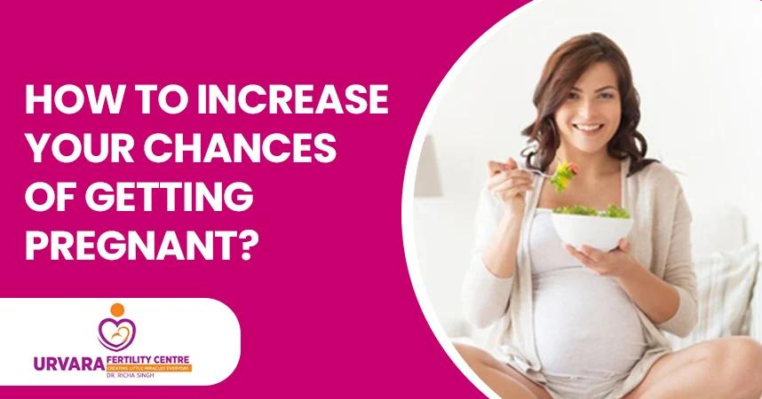 How to Increase Your Chances of Getting Pregnant?