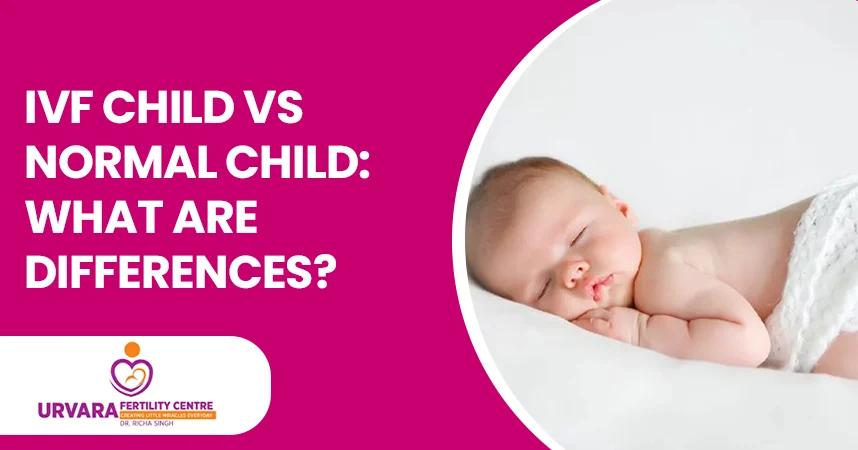 IVF Child vs Normal Child: What Are Differences?