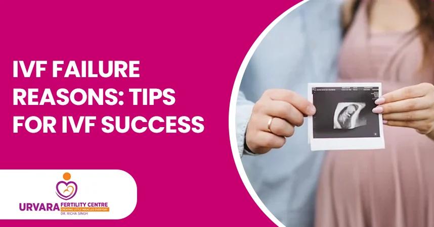IVF Failure Reasons: Tips for IVF Success