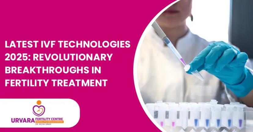 Latest IVF Technologies 2025: Revolutionary Breakthroughs in Fertility Treatment