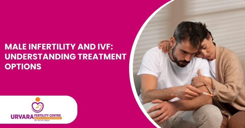 Male Infertility and IVF: Understanding Treatment Options
