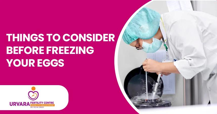 Things To Consider Before Freezing Your Eggs