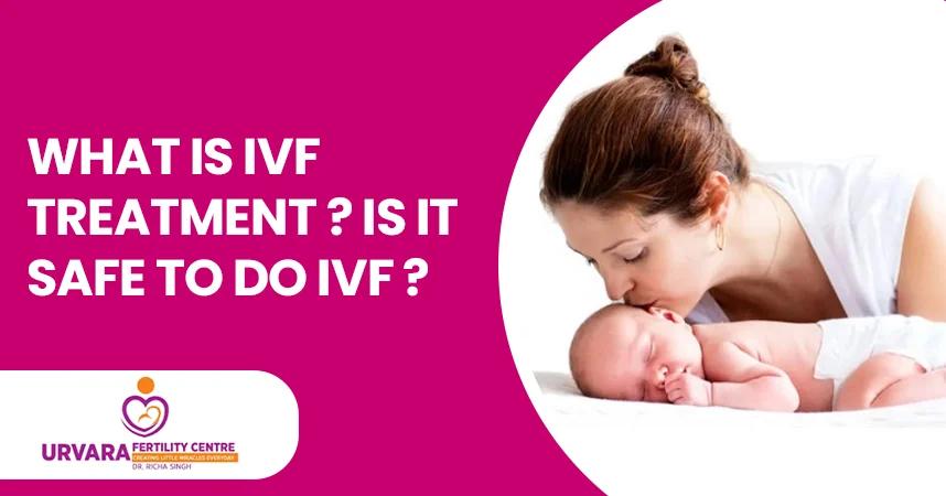 What is IVF Treatment? Is it safe to do IVF?