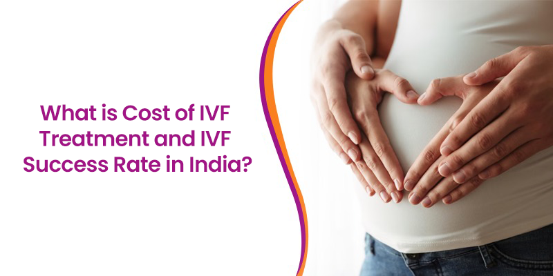 What Is The Cost of IVF Treatment and IVF Success Rate in India?