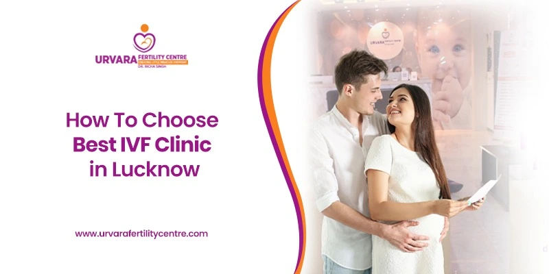 How To Choose Best IVF Clinic in Lucknow