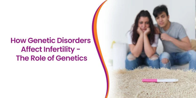 How Genetic Disorders Affect Infertility