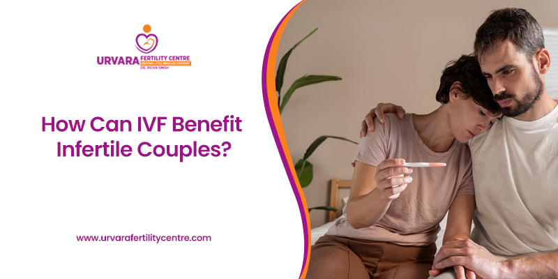 How Can IVF Benefit Infertile Couples?