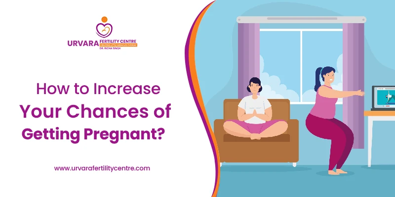 How to Increase Your Chances of Getting Pregnant?