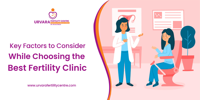 Key Factors to Consider While Choosing the Best Fertility Clinic